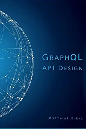 graphql api design 1st edition matthias biehl 1979717524, 978-1979717526