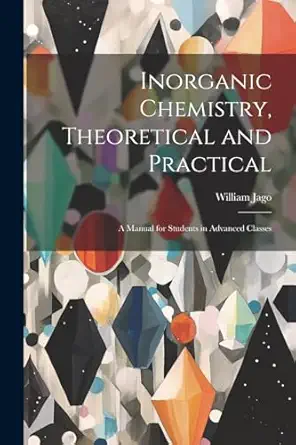 inorganic chemistry theoretical and practical a manual for students in advanced classes 1st edition william