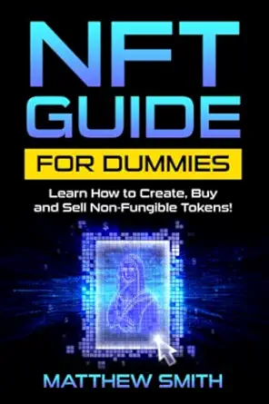 nft guide for dummies learn how to create buy and sell non fungible tokens 1st edition matthew smith