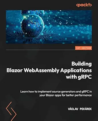building blazor webassembly applications with grpc learn how to implement source generators and grpc in your