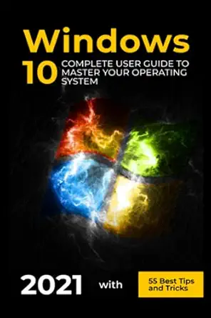 windows 10 2021 complete user guide to master your operating system with 55 best tips and tricks 1st edition