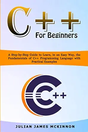 c++ for beginners a step by step guide to learn in an easy way the fundamentals of c++ programming language