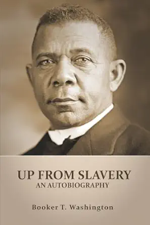 up from slavery an autobiography by booker t washington an american slave his life from slavery to freedom