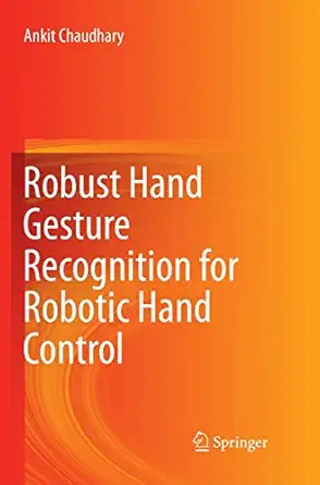 robust hand gesture recognition for robotic hand control 1st edition ankit chaudhary 9811352348