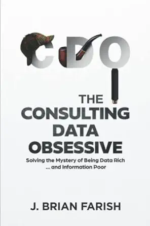 the consulting data obsessive solving the mystery of being data rich and information poor 1st edition j brian