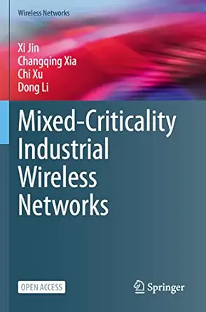 mixed criticality industrial wireless networks 1st edition xi jin ,changqing xia ,chi xu ,dong li 9811989249,