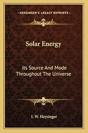 solar energy its source and mode throughout the universe 1st edition i w heysinger 1163245364, 978-1163245361