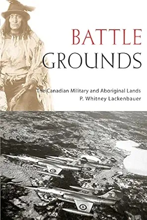 battle grounds the canadian military and aboriginal lands 1st edition p whitney lackenbauer 0774813164,