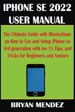 iphone se 2022 user manual the ultimate guide with illustrations on how to use and setup iphone se 3rd