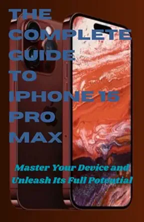 the complete guide to iphone 15 pro max master your device and unleash its full potential 1st edition allen d