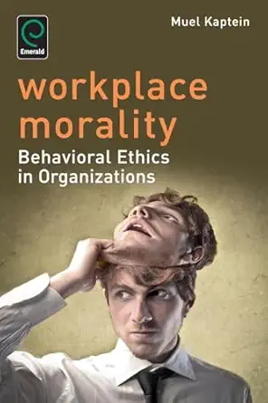 workplace morality behavioral ethics in organizations 1st edition muel kaptein 1783501626, 978-1783501625