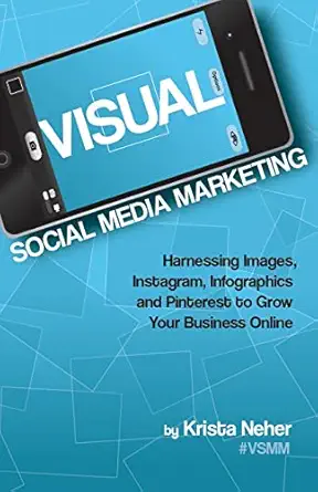 visual social media marketing harnessing images instagram infographics and pinterest to grow your business