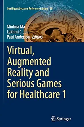 virtual augmented reality and serious games for healthcare 1 1st edition minhua ma ,lakhmi c jain ,paul