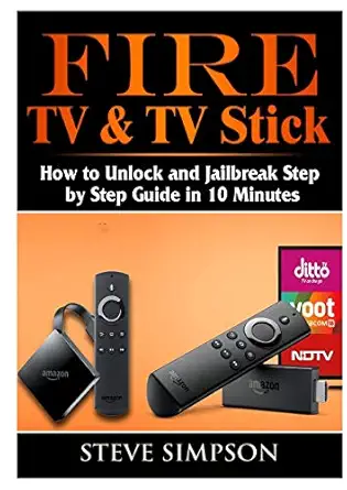 fire tv and tv stick how to unlock and jailbreak step by step guide in 10 minutes 1st edition steve simpson