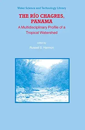 the rio chagres panama a multidisciplinary profile of a tropical watershed 1st edition russell s harmon