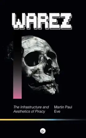 warez the infrastructure and aesthetics of piracy 1st edition martin paul eve 1685710360, 978-1685710361