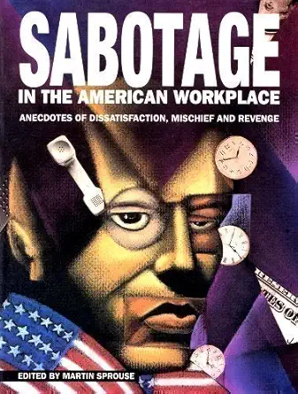 sabotage in the american workplace anecdotes of dissatisfaction mischief and revenge 1st edition martin