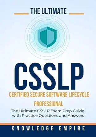 the ultimate certified secure software lifecycle professional exam prep guide csslp exam practice questions
