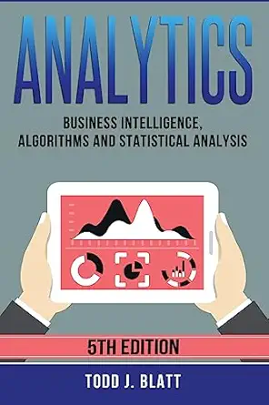 analytics business intelligence algorithms and statistical analysis 1st edition todd j blatt 1974112101,