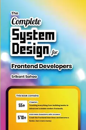 the complete system design for frontend developers with 570+ interview questions and answers 55+ chapters to