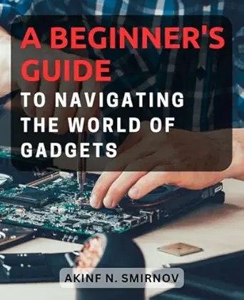 a beginners guide to navigating the world of gadgets unravel the wonders of electronics with simple