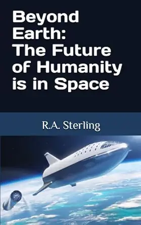 beyond earth the future of humanity is in space 1st edition r a sterling 979-8857548769
