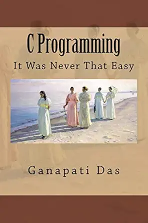 c programming it was never that easy 1st edition mr ganapati das 1518834965, 978-1518834967