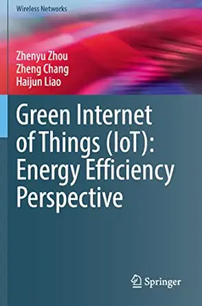 green internet of things energy efficiency perspective 1st edition zhenyu zhou ,zheng chang ,haijun liao