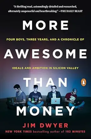 more awesome than money four boys three years and a chronicle of ideals and ambition in silicon valley 1st