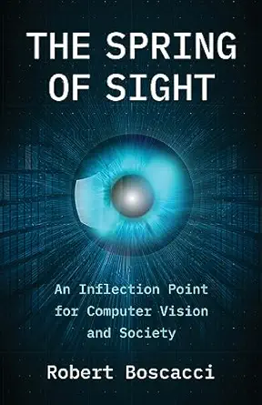 the spring of sight an inflection point for computer vision and society 1st edition robert boscacci