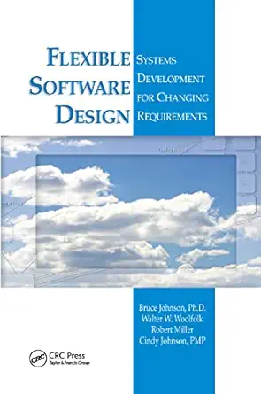flexible software design systems development for changing requirements 1st edition bruce johnson ,walter w