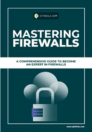 mastering firewalls a comprehensive guide to become an expert in firewalls 1st edition cybellium ltd