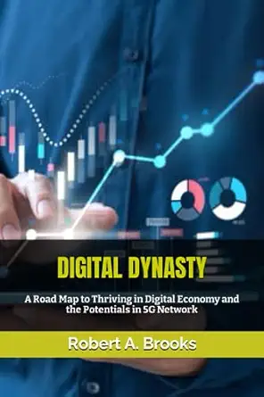 digital dynasty a road map to thriving in digital economy and the potentials in 5g network 1st edition robert