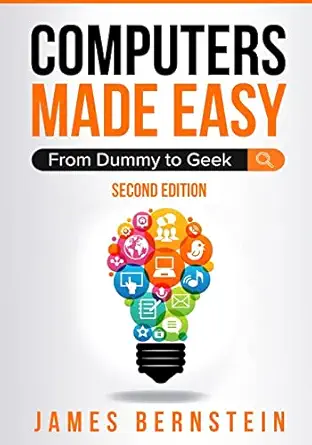 computers made easy from dummy to geek 1st edition bernstein james 0578406950, 978-0578406954