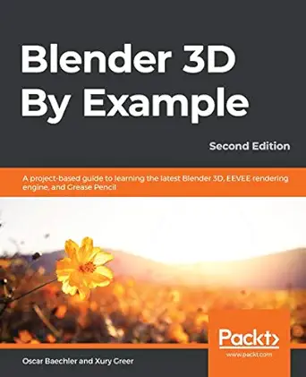 blender 3d by example a project based guide to learning the latest blender 3d eevee rendering engine and