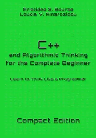 c++ and algorithmic thinking for the complete beginner compact edition learn to think like a programmer 1st