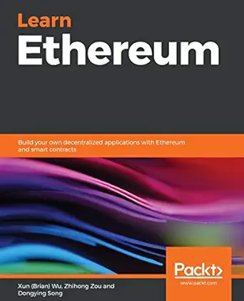 learn ethereum build your own decentralized applications with ethereum and smart contracts 1st edition xun wu