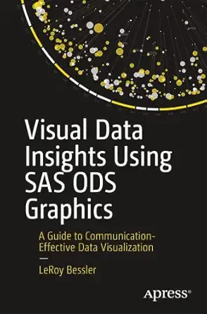 visual data insights using sas ods graphics a guide to communication effective data visualization 1st edition