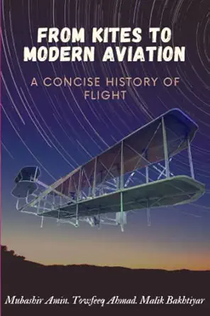 from kites to modern aviation a concise history of flight 1st edition mubashir amin mir ,towfeeq ahmad lone