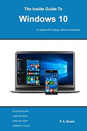 the inside guide to windows 10 for desktop computers laptops tablets and smartphones 1st edition p a stuart