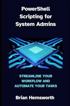 powershell scripting for system admins streamline your workflow and automate your tasks 1st edition brian