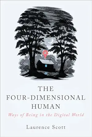 the four dimensional human ways of being in the digital world 1st edition laurence scott 0393353079,