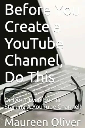before you create a youtube channel do this or dont even bother starting a youtube channel 1st edition