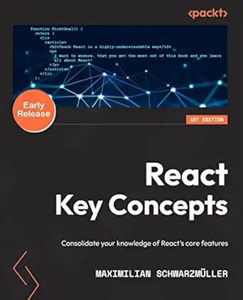 react key concepts consolidate your knowledge of reacts core features 1st edition maximilian schwarzmuller