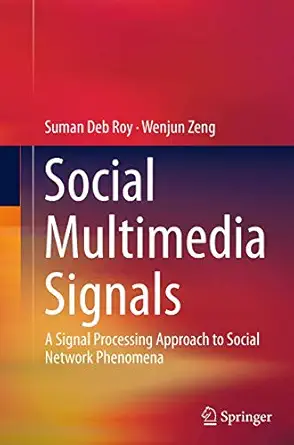 social multimedia signals a signal processing approach to social network phenomena 1st edition suman deb roy