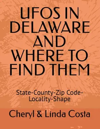ufos in delaware and where to find them state county zip code locality shape 1st edition cheryl linda costa