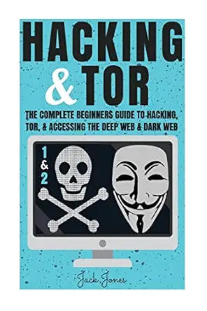 hacking and tor the complete beginners guide to hacking tor and accessing the deep web and dark web 1st