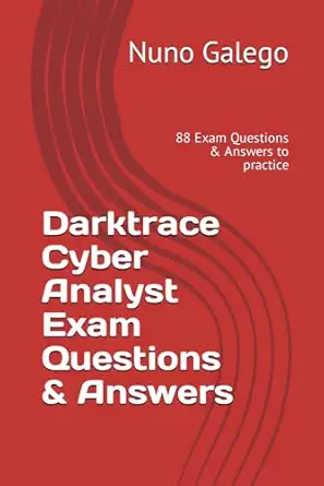 darktrace cyber analyst exam questions and answers 88 exam questions and answers to practice 1st edition nuno