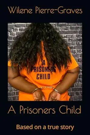 a prisoners child based on a true story 1st edition wilene pierre graves b0cqx3ksvn, 979-8871897102