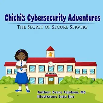 chichis cybersecurity adventures the secret of secure servers 1st edition grace fejokwu ,saba ijaz